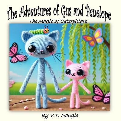 The Adventures of Gus and Penelope The Magic of Caterpillars by Naugle, V. T.