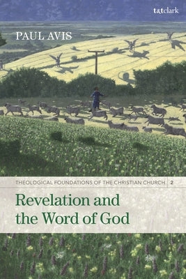 Revelation and the Word of God: Theological Foundations of the Christian Church - Volume 2 by Avis, Paul