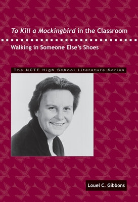To Kill a Mockingbird in the Classroom: Walking in Someone Else's Shoes by Gibbons, Louel C.