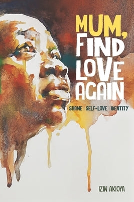 Mum, Find Love Again: Shame, Self-Love, Identity by Akioya, Izin