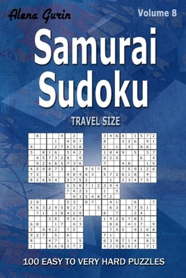 Samurai Sudoku: 100 Easy to Very Hard Puzzles TRAVEL SIZE (Volume 8) One puzzle per page by Gurin, Alena