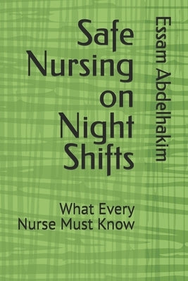 Safe Nursing on Night Shifts: What Every Nurse Must Know by Abdelhakim, Essam