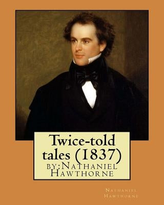 Twice-told tales (1837) by: Nathaniel Hawthorne by Hawthorne, Nathaniel