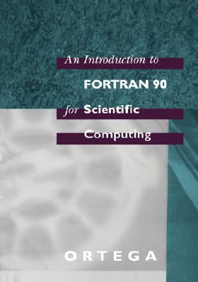 An Introduction to FORTRAN 90 for Scientific Computing by Ortega, James M.