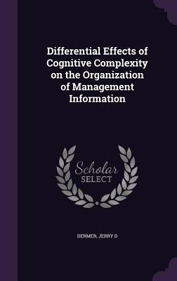 Differential Effects of Cognitive Complexity on the Organization of Management Information by Dermer, Jerry D.