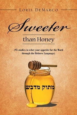 Sweeter Than Honey: (95 Studies to Whet Your Appetite for the Word Through the Hebrew Language) by DeMarco, Loris
