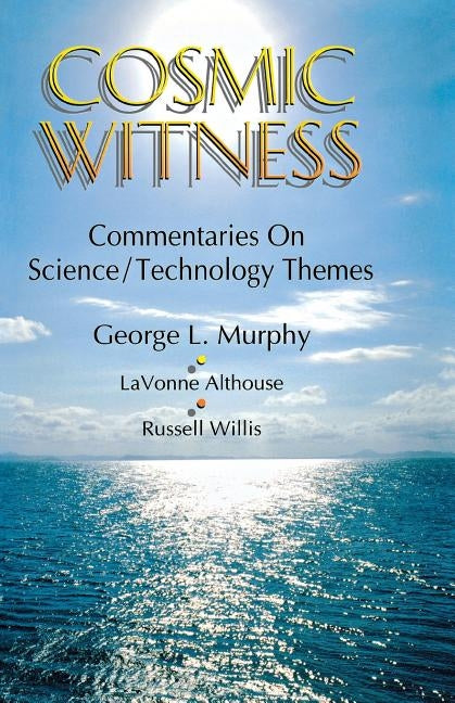 Cosmic Witness: Commentaries on Science/Technology Themes by Murphy, George L.