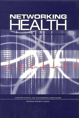 Networking Health: Prescriptions for the Internet by National Research Council