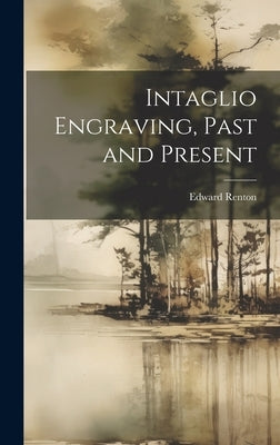 Intaglio Engraving, Past and Present by Renton, Edward