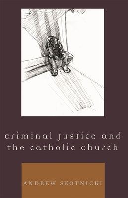 Criminal Justice and the Catholic Church by Skotnicki, Andrew