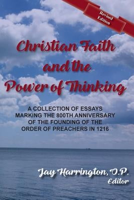 Christian Faith and The Power of Thinking: A Collection of Essays, Marking the 800th Anniversary of the Founding of the Order of Preachers in 1216 by O'Meara, Thomas F.