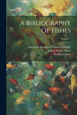 A Bibliography Of Fishes; Volume 1 by Dean, Bashford
