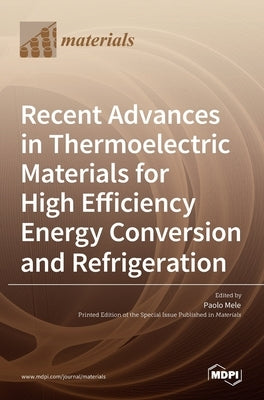 Recent Advances in Thermoelectric Materials for High Efficiency Energy Conversion and Refrigeration by Mele, Paolo