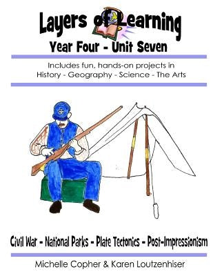 Layers of Learning Year Four Unit Seven: Civil War, National Parks, Plate Tectonics, Post-Impressionism by Copher, Michelle