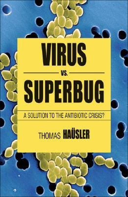 Viruses vs. Superbugs: A Solution to the Antibiotics Crisis? by Häusler, T.