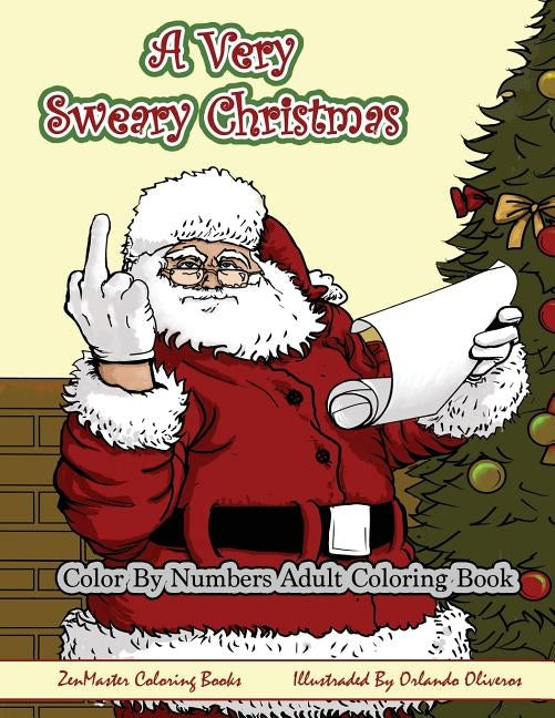 Color By Numbers Coloring Book for Adults, A Very Sweary Christmas: A Funny, Dirty, Sweary, Christmas Adult Color By Numbers Coloring Book with Mature by Zenmaster Coloring Books