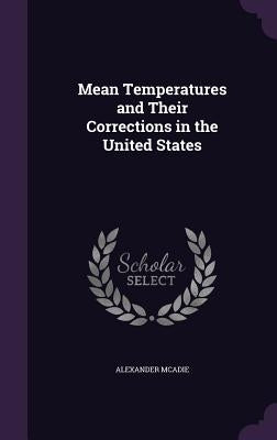 Mean Temperatures and Their Corrections in the United States by McAdie, Alexander
