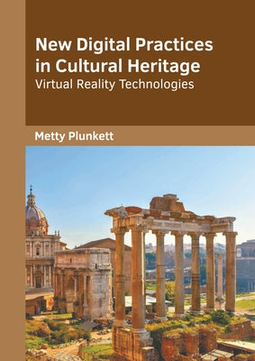 New Digital Practices in Cultural Heritage: Virtual Reality Technologies by Plunkett, Metty