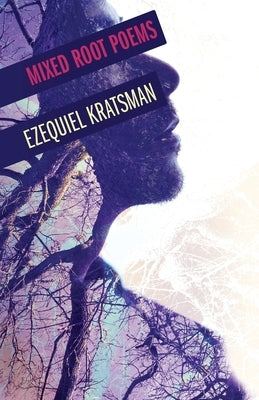 Mixed Root Poems by Kratsman, Ezequiel