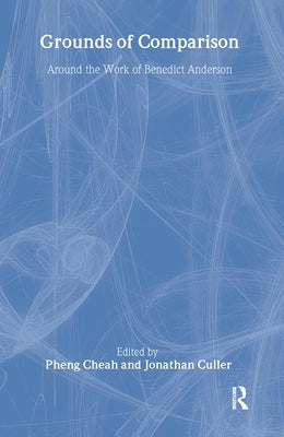 Grounds of Comparison: Around the Work of Benedict Anderson by Cheah, Pheng