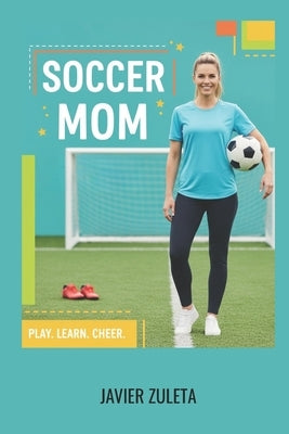 Soccer Mom: A Comprehensive guide of soccer rules for moms 2025 edition. by Zuleta, Javier