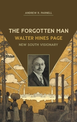 Forgotten Man: Walter Hines Page, New South Visionary by Parnell, Andrew R.