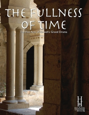 The Fullness of Time: The Five Acts of Yahweh's Grand Drama by Sciacca, Fran