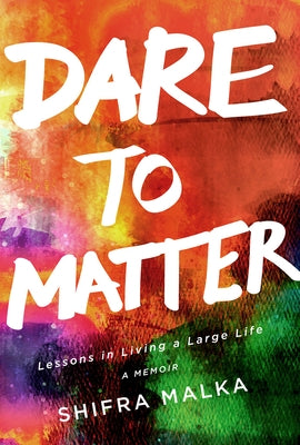 Dare to Matter: Lessons in Living a Large Life: A Memoir by Malka, Shifra
