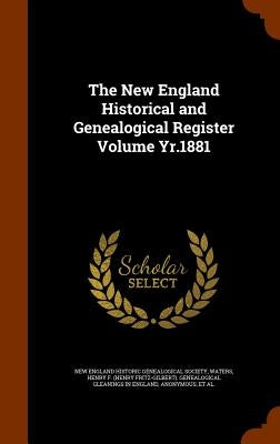 The New England Historical and Genealogical Register Volume Yr.1881 by Waters, Henry F. (Henry Fritz-Gilbert)