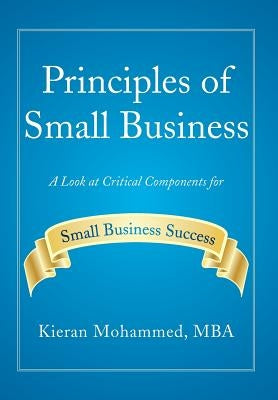 Principles of Small Business: A Look at Critical Components for Small Business Success by Mohammed Mba, Kieran