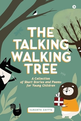 The Talking Walking Tree: A Collection of Short Stories and Poems for Young Children by Samarth Chitta