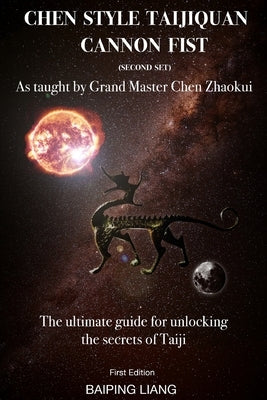 Chen Style Taijiquan Cannon Fist (Second Set) as Taught By Grand Master Chen Zhaokui: The ultimate guide for unlocking the secrets of Taiji First Edit by Liang, Baiping