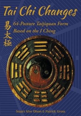 Tai Chi Changes: 64-Posture Taijiquan Form Based on the I Ching by Gross, Patrick