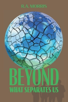 Beyond What Separates Us by Morris, R. A.