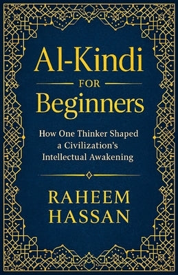 Al-Kindi for Beginners: How One Thinker Shaped a Civilization's Intellectual Awakening by Hassan, Raheem