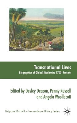 Transnational Lives: Biographies of Global Modernity, 1700-Present by Deacon, D.