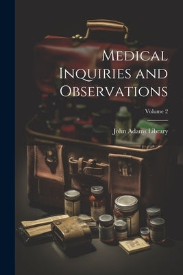 Medical Inquiries and Observations; Volume 2 by John Adams Library (Boston Public Lib