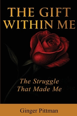The Gift Within Me: The Struggle That Made Me by Pittman, Ginger