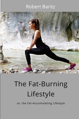 The Fat-Burning Lifestyle: vs. the Fat-Accumulating Lifestyle by Baritz, Robert