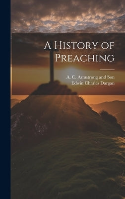 A History of Preaching by Dargan, Edwin Charles