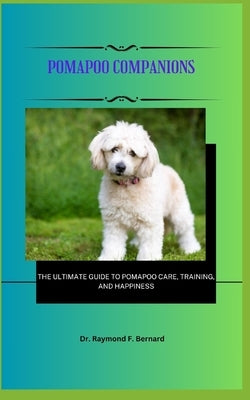 Pomapoo Companions: The Ultimate Guide to Pomapoo Care, Training, and Happiness by Bernard, Raymond F.