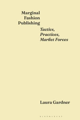 Marginal Fashion Publishing: Tactics, Practices, Market Forces by Gardner, Laura