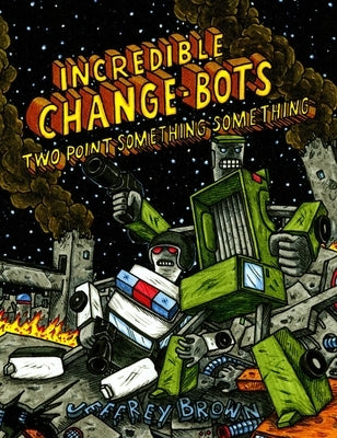 Incredible Change-Bots Two Point Something Something by Brown, Jeffrey