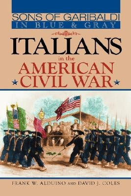 Sons of Garibaldi in Blue and Gray: Italians in the American Civil War by Alduino, Frank W.