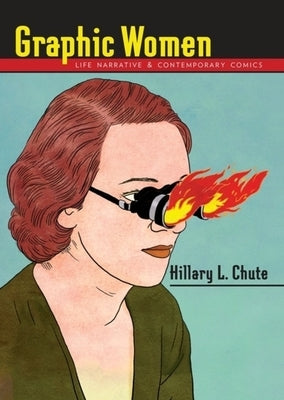 Graphic Women: Life Narrative and Contemporary Comics by Chute, Hillary