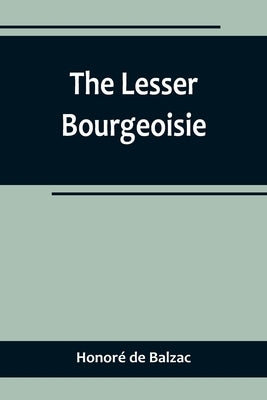 The Lesser Bourgeoisie by de Balzac, Honoré