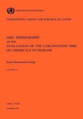 Vol 24 IARC Monographs: Some Pharmaceutical Drugs by Iarc