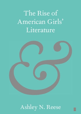 The Rise of American Girls' Literature by Reese, Ashley N.