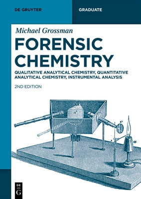 Forensic Chemistry: Qualitative Analytical Chemistry, Quantitative Analytical Chemistry, Instrumental Analysis by Grossman, Michael