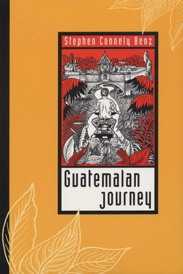 Guatemalan Journey by Benz, Stephen Connely